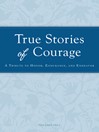 True Stories of Courage (eBook): A Tribute in Honor, Endurance, and Endeavor